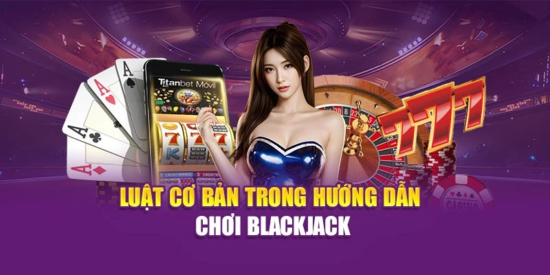 Luật cơ bản trong hướng dẫn chơi blackjack